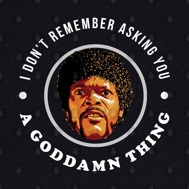 I don't remember asking you a goddamn thing by BodinStreet